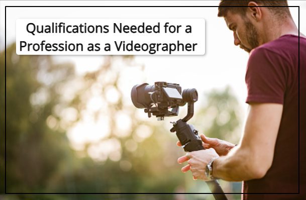 Qualifications needed for a profession as a videographer