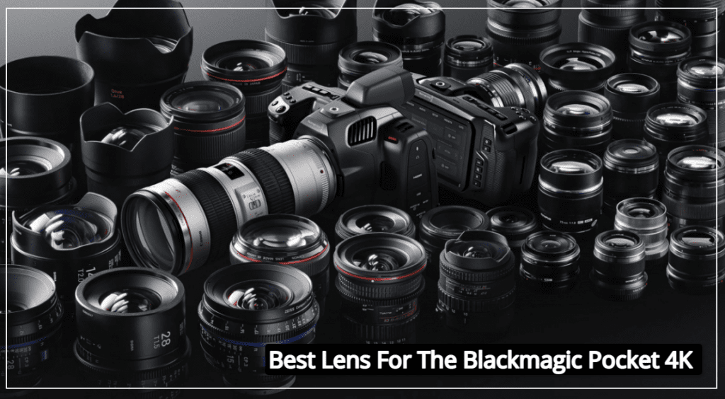 Best Lens For The Blackmagic Pocket 4K